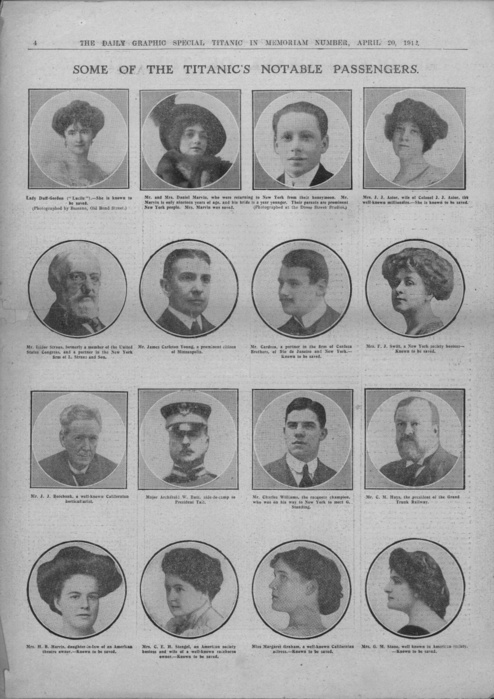  Some of the Titanic s Notable Passengers , April 20, 1912. Creator: Unknown.  Some of the Titanic s Notable Passengers , April 20, 1912. Photographs of well to do passengers, some  known to be saved . The White Star Line ship RMS  Titanic  struck an iceberg in thick fog off Newfoundland on 14 April 1912. She was the largest and most luxurious ocean liner of her time, and thought to be unsinkable. In the collision, five of her watertight compartments were compromised and she sank. Out of the 2228 people on board, only 705 survived. A major cause of the loss of life was the insufficient number of lifeboats she carried. Page 4, from  quot Titanic In Memoriam Number quot , a special supplement in  quot The Daily Graphic quot  newspaper issued following the sinking of the  Titanic  on 15 April 1912, published on 20 April 1912.